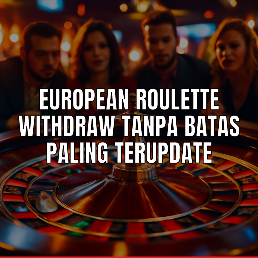 European Roulette Withdraw Tanpa Batas